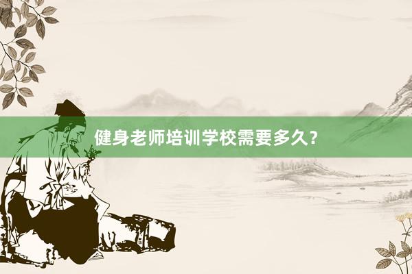健身老师培训学校需要多久？