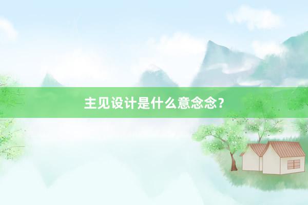 主见设计是什么意念念？